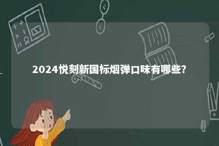 2024悦刻新国标烟弹口味有哪些？ 